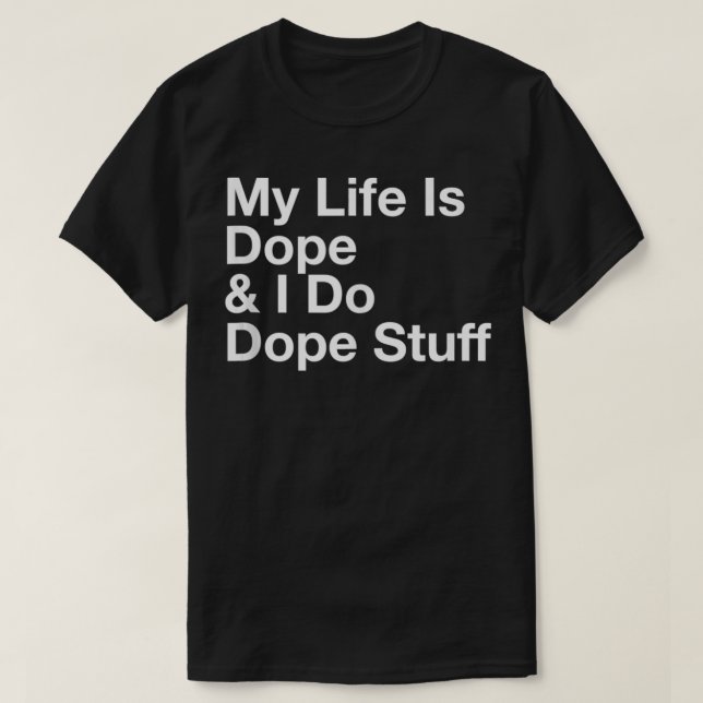 Mein Leben ist dope und ich tue Dope Stuff T-Shirt (Design vorne)