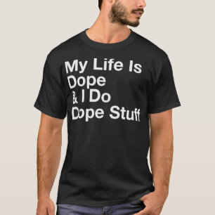 Mein Leben ist dope und ich tue Dope Stuff T-Shirt
