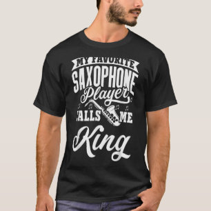 Mein Lieblings-Saxophone-Spieler nennt mich König T-Shirt