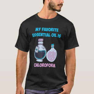 Mein liebstes ätherisches Öl ist Chlorform T-Shirt