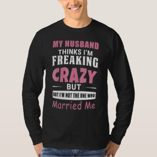Mein Mann denkt, ich bin verrückt, aber ich bin ni T-Shirt
