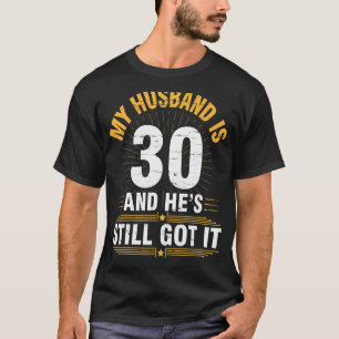 Mein Mann ist 30 Jahre alt, er Got es noch immer T-Shirt