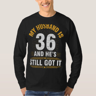 Mein Mann ist 36 Jahre alt, er Got es noch immer T-Shirt
