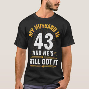 Mein Mann ist 43 Jahre alt, er Got ihn noch immer. T-Shirt