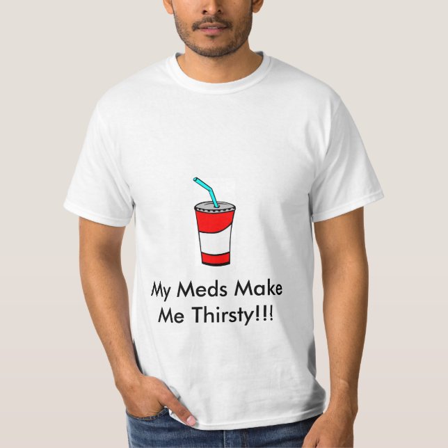 Mein Meds machen mich durstig T-Shirt (Vorderseite)
