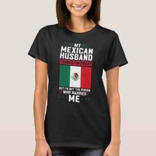 Mein mexikanischer Mann hält mich für verrückt Mex T-Shirt