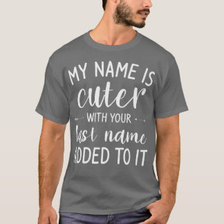 Mein Name ist Niedlicher, wenn ihr Nachname hinzug T-Shirt