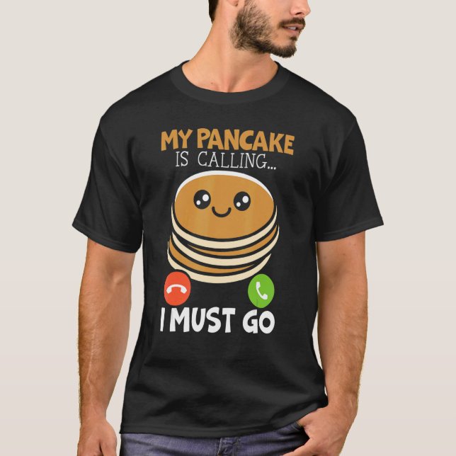 Mein Pfannkuchen ruft und ich muss zum Essen gehen T-Shirt (Vorderseite)