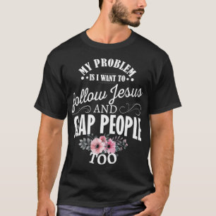 Mein Problem ist, dass ich gewollt habe, Jesus zu T-Shirt