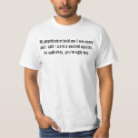 Mein Psychiater sagte mir, dass ich verrückt bin T-Shirt<br><div class="desc">Mein Psychiater sagte mir,  ich sei verrückt,  und ich sagte,  ich wollte eine zweite Meinung. Er sagte,  okay,  du bist auch hässlich.</div>