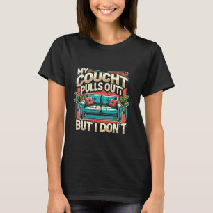 Mein Sofa zieht sich heraus, aber ich mag keinen e T-Shirt