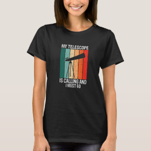 Mein Teleskop ruft und ich muss Astronomie machen T-Shirt
