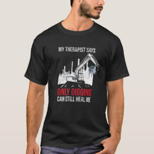 Mein Therapeut sagt, nur Graben kann mich noch hei T-Shirt
