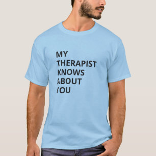Mein Therapeut weiß Bescheid über Dich T-Shirt