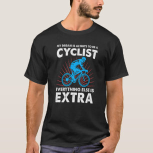Mein Traum ist es, immer Radfahrer zu sein. T-Shirt