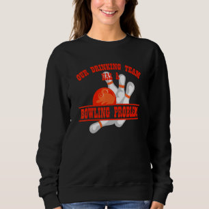 Mein Trinkteam hat ein Bowling-Problem für Bowling Sweatshirt
