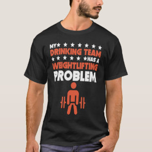 Mein Trinkteam hat ein Gewichtheberproblem Heben T-Shirt