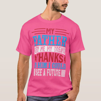 Mein Vater hat mir meine Träume gegeben, dank ihm T-Shirt