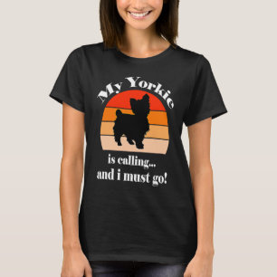 Mein Yorkie ruft an und ich muss noch lange gehen T-Shirt