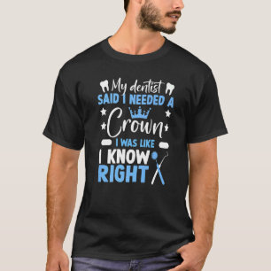 Mein Zahnarzt sagte, ich benötige eine Kronenzahnh T-Shirt