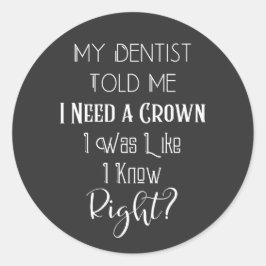 Mein Zahnarzt sagte mir, ich brauche eine Kronenza Runder Aufkleber