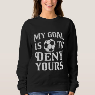 Mein Ziel ist es, deine Fußball Goalie zu leugnen, Sweatshirt