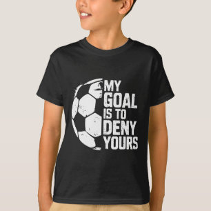 Mein Ziel ist es, deinem Fußballtorwart zu widersp T-Shirt