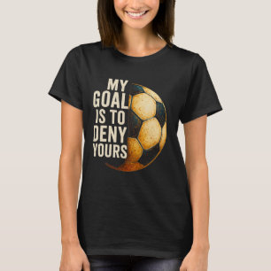 Mein Ziel ist es, deinem Torwart verzweifelt zu wi T-Shirt