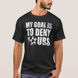 Mein Ziel ist es, deinen Fußball Goalie Goalkeeper T-Shirt
