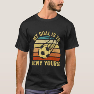 Mein Ziel ist es, deinen Fußball-Lover-Torhüter zu T-Shirt