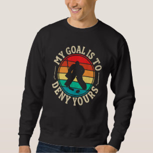 Mein Ziel ist es, den Funny Ice Hockey Goalie Hock Sweatshirt