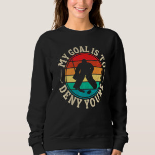 Mein Ziel ist es, den Funny Ice Hockey Goalie Hock Sweatshirt