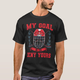 Mein Ziel ist es, dir das Goalie-Eishockey zu verw T-Shirt