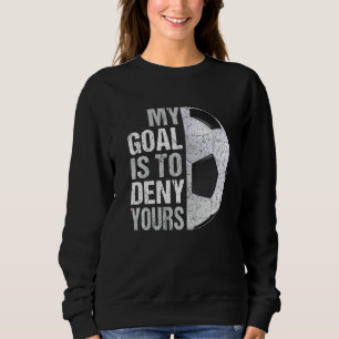Mein Ziel ist es, dir Fußball-Goalie zu verweigern Sweatshirt