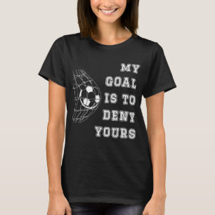 Mein Ziel ist es, dir Fußball-Goalie zu verweigern T-Shirt