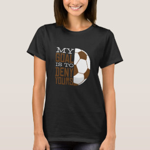 Mein Ziel ist es, dir Fußball-Tore zu verweigern,  T-Shirt