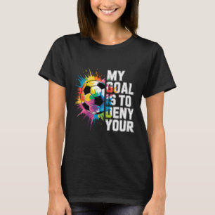 Mein Ziel ist es, Ihres Fußballtorwart Torhüter zu T-Shirt