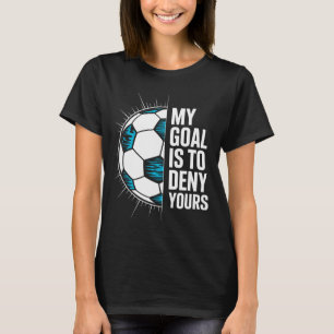 Mein Ziel ist es, Ihres Fußballtorwart Torhüter zu T-Shirt