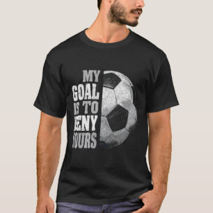 Mein Ziel ist es, Ihres zu verweigern Fußball Torw T-Shirt