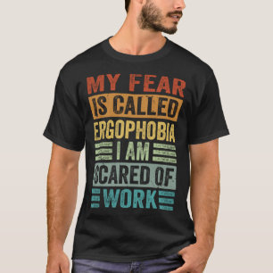 Meine Angst nennt sich Ergophobie Ich habe Angst v T-Shirt