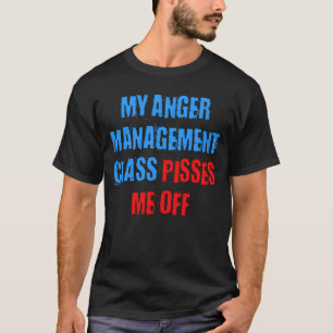 MEINE ÄRGER-MANAGEMENT-KLASSE PISSES MICH WEG T-Shirt
