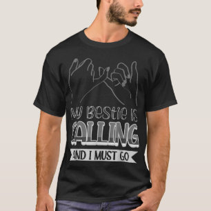 Meine Bestie ruft und ich muss gehen T-Shirt