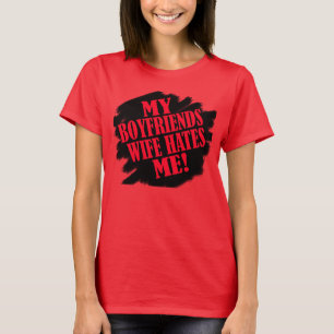 Meine BoyFriends-Ehefrau hasst mich — T - Shirt
