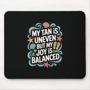 Meine Bräune ist ungleichmäßig, aber meine Freude Mousepad