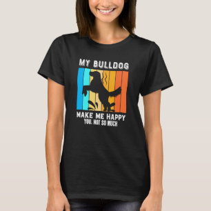 Meine Bulldogge macht mich glücklich, du nicht so T-Shirt