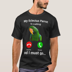 Meine Eclectus-Papagei ruft und ich muss gehen T-Shirt