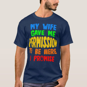 Meine Ehefrau gab mir die Erlaubnis, hier zu sein, T-Shirt