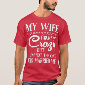 Meine Ehefrau hält mich für verrückt, aber ich bin T-Shirt