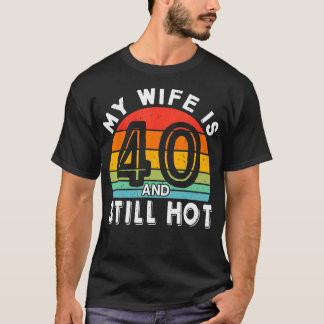 Meine Ehefrau ist 40 und immer noch heiß 40 Jahre  T-Shirt