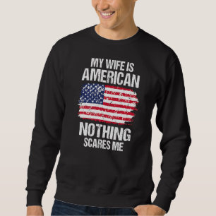 Meine Ehefrau ist amerikanisch nichts macht mich l Sweatshirt